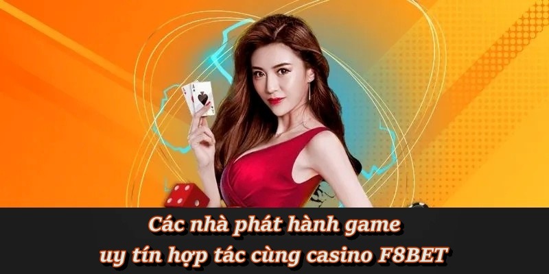 Các nhà phát hành game uy tín hợp tác cùng casino F8BET