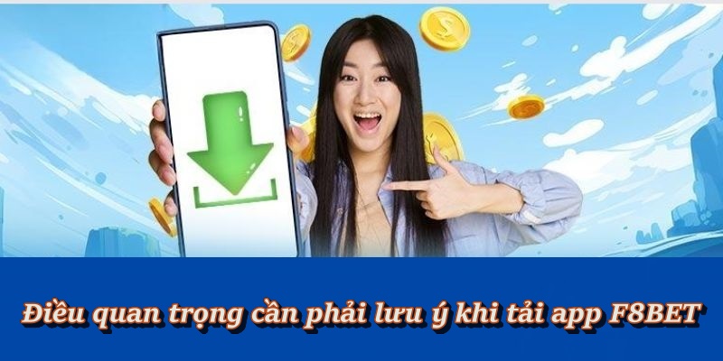Một số lưu ý quan trọng khi tải app F8BET